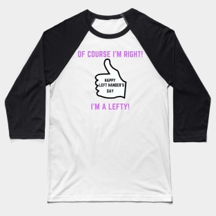 Of course i'm right, i'm a lefty Baseball T-Shirt